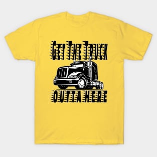 Get the Truck Outta Here T-Shirt